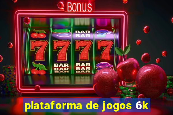 plataforma de jogos 6k